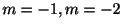 $ m = -1, m = -2$