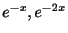 $ e^{-x},e^{-2x}$