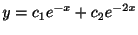 $\displaystyle y = c_{1}e^{-x} + c_{2}e^{-2x} $