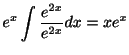 $\displaystyle e^{x}\int\frac{e^{2x}}{e^{2x}} dx = xe^{x}$