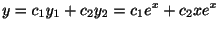 $\displaystyle y = c_{1}y_{1} + c_{2}y_{2} = c_{1}e^{x} + c_{2}xe^{x} $