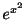 $ e^{x^{2}}$