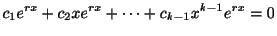 $\displaystyle c_{1}e^{rx}+c_{2}xe^{rx} + \cdots + c_{k-1}x^{k-1}e^{rx} = 0 $