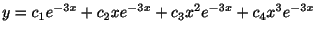 $\displaystyle y = c_{1}e^{-3x} + c_{2}xe^{-3x} + c_{3}x^{2}e^{-3x} + c_{4}x^{3}e^{-3x} $