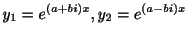 $\displaystyle y_{1} = e^{(a+bi)x}, y_{2} = e^{(a-bi)x} $