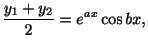 $\displaystyle \frac{y_{1} + y_{2}}{2} = e^{ax}\cos{bx},$