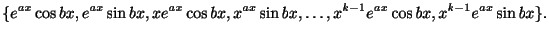 $\displaystyle \{e^{ax}\cos{bx},e^{ax}\sin{bx},xe^{ax}\cos{bx},x^{ax}\sin{bx},\ldots,x^{k-1}e^{ax}\cos{bx},x^{k-1}e^{ax}\sin{bx}\}. $