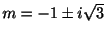 $ m = -1\pm i \sqrt{3}$