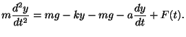 $\displaystyle m\frac{d^2 y}{dt^2} = mg - ky - mg - a \frac{dy}{dt} + F(t). $