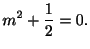 $\displaystyle m^2 + \frac{1}{2} = 0. $