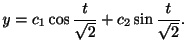 $\displaystyle y = c_{1}\cos{\frac{t}{\sqrt{2}}} + c_{2}\sin{\frac{t}{\sqrt{2}}}. $