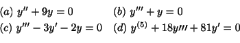 \begin{displaymath}\begin{array}{ll}
(a) \ y^{\prime\prime} + 9y = 0 & (b) \ y^{...
...^{(5)} + 18y{\prime\prime\prime} + 81y^{\prime} = 0
\end{array}\end{displaymath}