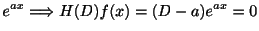 $\displaystyle e^{ax} \Longrightarrow H(D)f(x) = (D - a)e^{ax} = 0$
