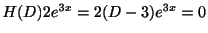 $ H(D)2e^{3x} = 2(D - 3)e^{3x} = 0$