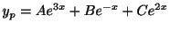 $\displaystyle y_{p} = Ae^{3x} + Be^{-x} + Ce^{2x} $