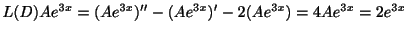 $\displaystyle L(D)Ae^{3x} = (Ae^{3x})^{\prime\prime} - (Ae^{3x})^{\prime} - 2(Ae^{3x}) = 4Ae^{3x} = 2e^{3x} $