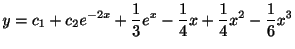 $\displaystyle y = c_{1} + c_{2}e^{-2x} + \frac{1}{3}e^{x} - \frac{1}{4}x + \frac{1}{4}x^{2} - \frac{1}{6}x^{3} $