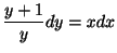 $\displaystyle \frac{y + 1}{y} dy = x dx $