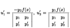 $\displaystyle u_{1}^{\prime} = \frac{-y_{2}f(x)}{\left\vert\begin{array}{rr}
y_...
...ray}{rr}
y_{1}& y_{2} \\
y_{1}^{\prime}&y_{2}^{\prime}
\end{array}\right\vert}$