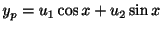 $\displaystyle y_{p} = u_{1}\cos{x} + u_{2}\sin{x} $