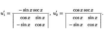 $\displaystyle u_{1}^{\prime} = \frac{-\sin{x}\sec{x}}{\left\vert\begin{array}{r...
...begin{array}{rr}
\cos{x}&\sin{x} \\
-\sin{x}&\cos{x}
\end{array}\right\vert}. $