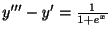 $ y^{\prime\prime\prime} - y^{\prime} = \frac{1}{1 + e^{x}}$