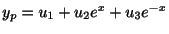 $\displaystyle y_{p} = u_{1} + u_{2}e^{x} + u_{3}e^{-x} $