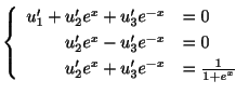 $\displaystyle \left\{\begin{array}{rl}
u_{1}^{\prime} + u_{2}^{\prime}e^{x} + u...
...{\prime}e^{x} + u_{3}^{\prime}e^{-x} &= \frac{1}{1 + e^{x}}
\end{array}\right. $