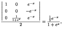 $\displaystyle \frac{\left\vert\begin{array}{ccc}
1&0&e^{-x}\\
0&0&-e^{-x}\\
0...
...1+e^{x}}&e^{-x}
\end{array}\right\vert}{2} = \frac{\frac{1}{2}e^{-x}}{1+e^{x}},$