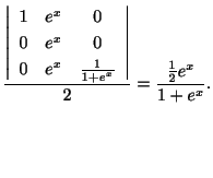 $\displaystyle \frac{\left\vert\begin{array}{ccc}
1&e^{x}&0\\
0&e^{x}&0\\
0&e^...
...frac{1}{1+e^{x}}
\end{array}\right\vert}{2} = \frac{\frac{1}{2}e^{x}}{1+e^{x}}.$