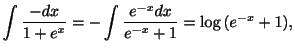$\displaystyle \int\frac{-dx}{1+e^{x}} = -\int\frac{e^{-x}dx}{e^{-x}+1} = \log{(e^{-x}+1)},$
