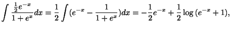 $\displaystyle \int\frac{\frac{1}{2}e^{-x}}{1+e^{x}}dx = \frac{1}{2}\int(e^{-x} - \frac{1}{1+e^{x}})dx = -\frac{1}{2}e^{-x} + \frac{1}{2}\log{(e^{-x}+1)},$