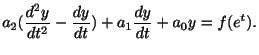 $\displaystyle a_{2}(\frac{d^{2}y}{dt^{2}} - \frac{dy}{dt}) + a_{1}\frac{dy}{dt} + a_{0}y = f(e^{t}). $