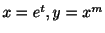$ x = e^{t},y = x^{m}$
