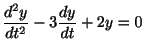 $\displaystyle \frac{d^{2}y}{dt^{2}} - 3\frac{dy}{dt} + 2y = 0 $
