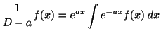 $\displaystyle \frac{1}{D - a}f(x) = e^{ax}\int e^{-ax}f(x)\: dx$