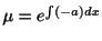 $ \mu = e^{\int (-a)dx}$