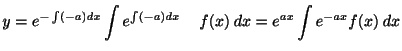 $\displaystyle y = e^{-\int(-a)dx}\int e^{\int (-a)dx}　f(x)\:dx = e^{ax}\int e^{-ax}f(x)\:dx$
