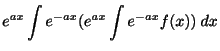 $\displaystyle e^{ax}\int e^{-ax}(e^{ax}\int e^{-ax}f(x))\:dx$