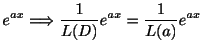$\displaystyle e^{ax} \Longrightarrow \frac{1}{L(D)}e^{ax} = \frac{1}{L(a)}e^{ax}$