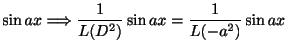 $\displaystyle \sin{ax} \Longrightarrow \frac{1}{L(D^2)}\sin{ax} = \frac{1}{L(-a^2)}\sin{ax}$