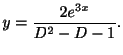 $\displaystyle y = \frac{2e^{3x}}{D^2 - D -1}.$