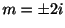 $ m = \pm 2i$