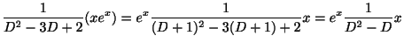 $\displaystyle \frac{1}{D^2 - 3D +2}(xe^{x}) = e^{x}\frac{1}{(D+1)^2 -3(D+1)+2}x = e^{x}\frac{1}{D^2 - D}x$
