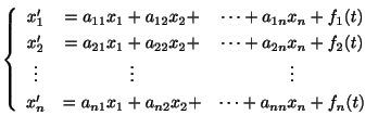 $\displaystyle \left\{\begin{array}{ccc}
x_{1}^{\prime} &= a_{11}x_{1} + a_{12}x...
...{n1}x_{1} + a_{n2}x_{2} +& \cdots + a_{nn}x_{n} + f_{n}(t)
\end{array}\right . $