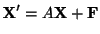 $\displaystyle {\bf X}^{\prime} = A{\bf X} + {\bf F} $