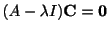 $\displaystyle (A - \lambda I){\bf C} = {\bf0} $