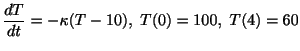 $\displaystyle \frac{dT}{dt} = - \kappa(T - 10), \ T(0) = 100, \ T(4) = 60 $