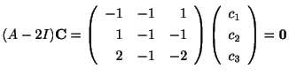 $\displaystyle (A - 2I){\bf C} = \left(\begin{array}{rrr}
-1&-1&1\\
1&-1&-1\\
...
...ght)\left(\begin{array}{c}
c_{1}\\
c_{2}\\
c_{3}
\end{array}\right) = {\bf0} $