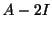 $\displaystyle A - 2I$